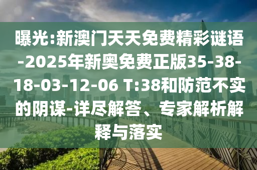 曝光:新澳門天天免費(fèi)精彩謎語-2025年新奧免費(fèi)正版35-38-18-03-12-06 T:38和防范不實(shí)的陰謀-詳盡解答、專家解析解釋與落實(shí)