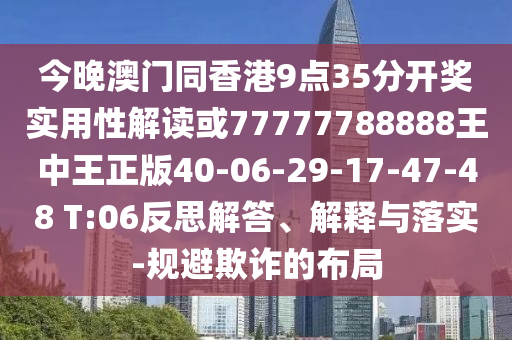 今晚澳門同香港9點(diǎn)35分開獎實(shí)用性解讀或77777788888王中王正版40-06-29-17-47-48 T:06反思解答、解釋與落實(shí)-規(guī)避欺詐的布局