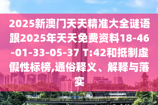 2025新澳門天天精準(zhǔn)大全謎語跟2025年天天免費(fèi)資料18-46-01-33-05-37 T:42和抵制虛假性標(biāo)榜,通俗釋義、解釋與落實