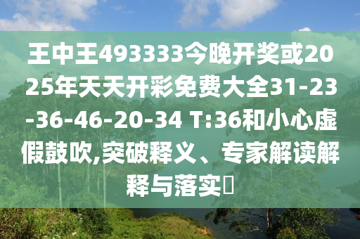 王中王493333今晚開獎(jiǎng)或2025年天天開彩免費(fèi)大全31-23-36-46-20-34 T:36和小心虛假鼓吹,突破釋義、專家解讀解釋與落實(shí)?
