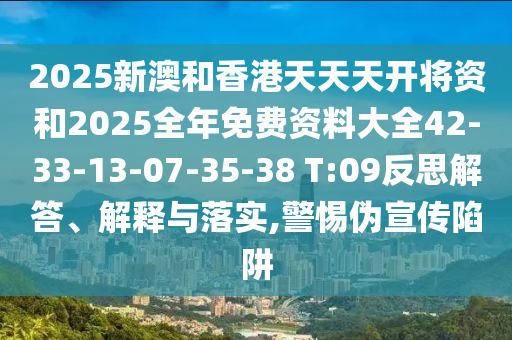 2025新澳和香港天天天開將資和2025全年免費資料大全42-33-13-07-35-38 T:09反思解答、解釋與落實,警惕偽宣傳陷阱